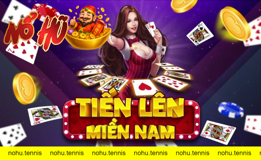 Tiến Lên Miền Nam Nổ Hũ – Hướng dẫn chơi cơ bản và nâng cao