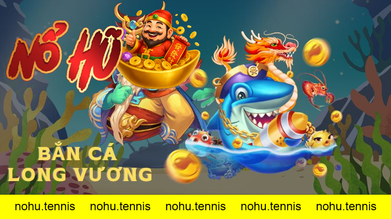 Hướng dẫn tải và chơi Bắn Cá Long Vương Nohu52