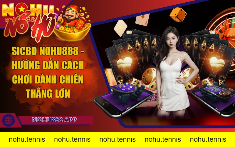 Sicbo Nohu888 Nổ Hũ– Game cá cược trực tuyến thú vị, khó cưỡng